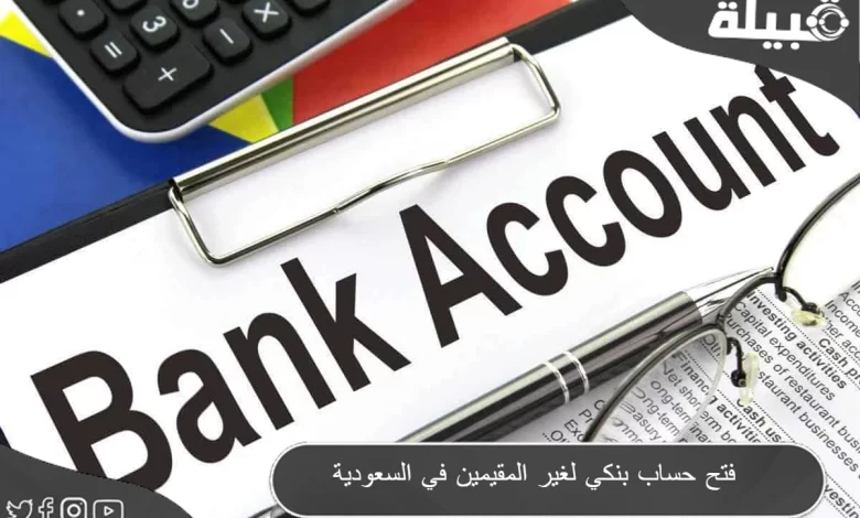 هل يمكن فتح حساب بنكي لغير المقيمين في السعودية